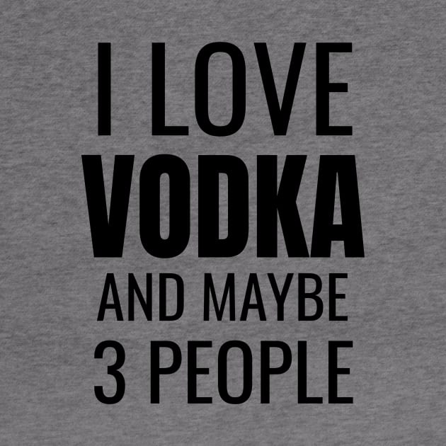 I love Vodka and maybe 3 people by WPKs Design & Co